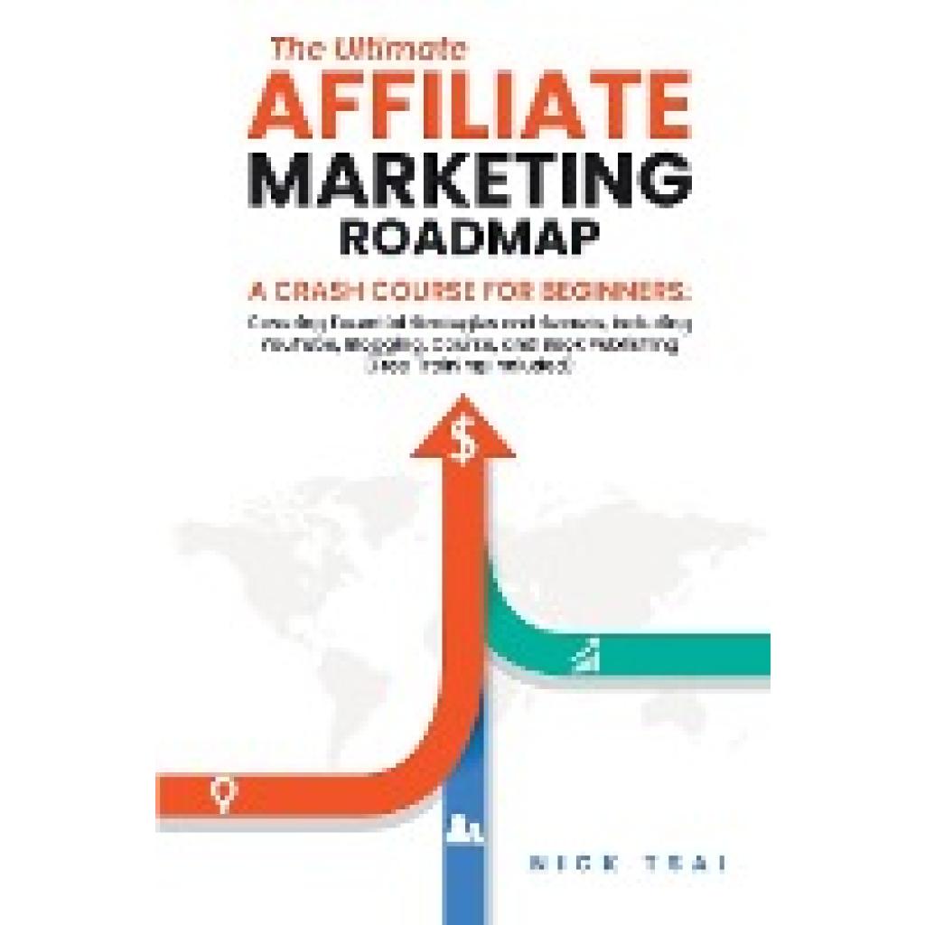 Tsai, Nick: The Ultimate Affiliate Marketing Roadmap A Crash Course for Beginners