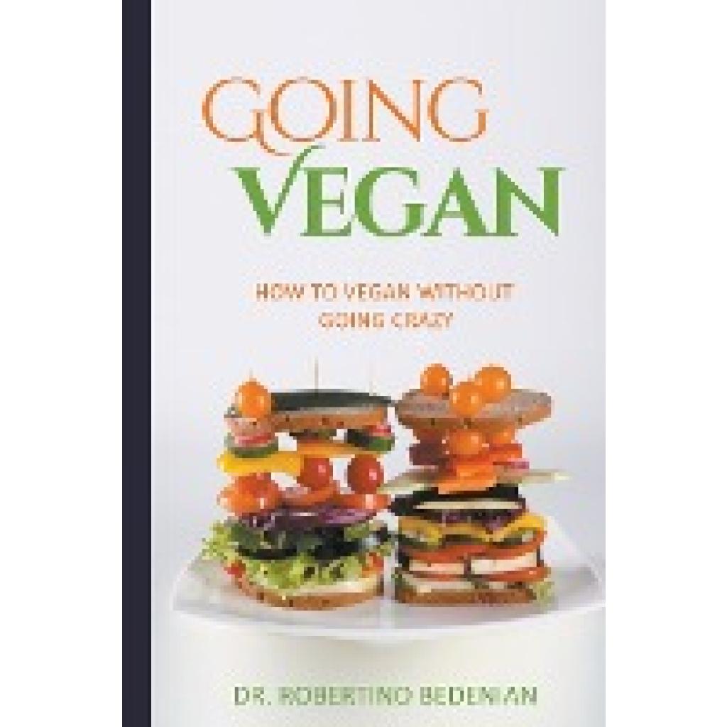 Bedenian, Robertino: Going Vegan - How To Vegan Without Going Crazy