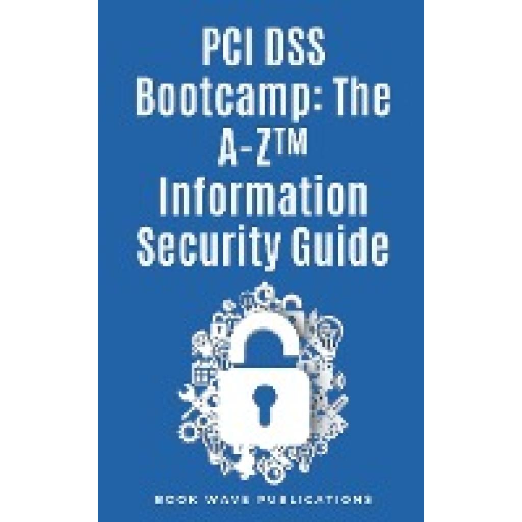 Publications, Book Wave: PCI DSS Bootcamp The A-Z Information Security Guide