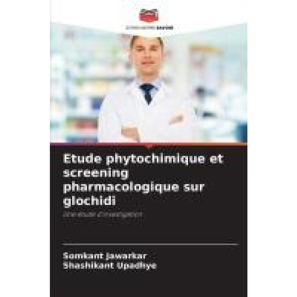 Jawarkar, Somkant: Etude phytochimique et screening pharmacologique sur glochidi