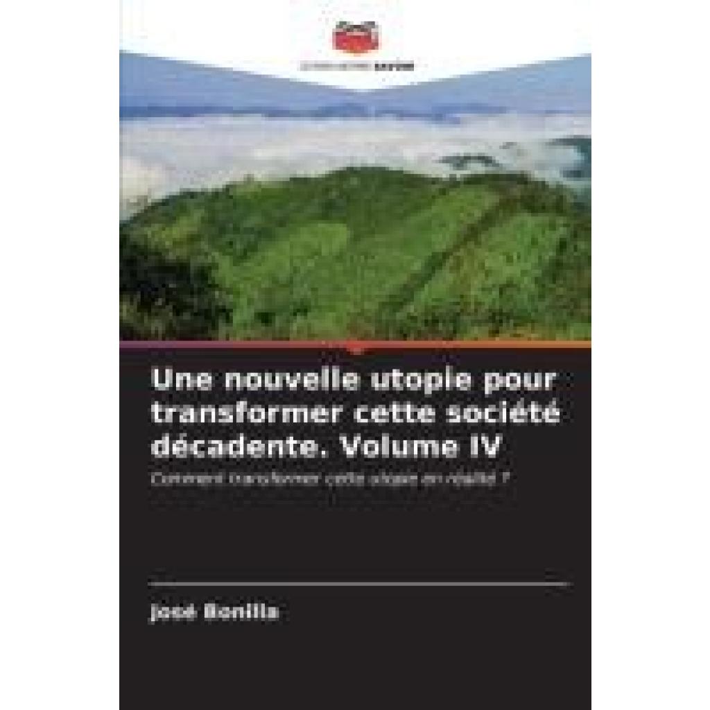 Bonilla, José: Une nouvelle utopie pour transformer cette société décadente. Volume IV