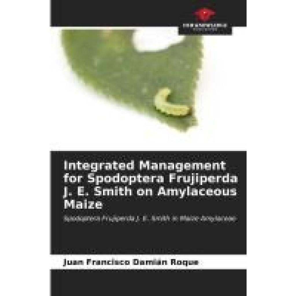 Damián Roque, Juan Francisco: Integrated Management for Spodoptera Frujiperda J. E. Smith on Amylaceous Maize