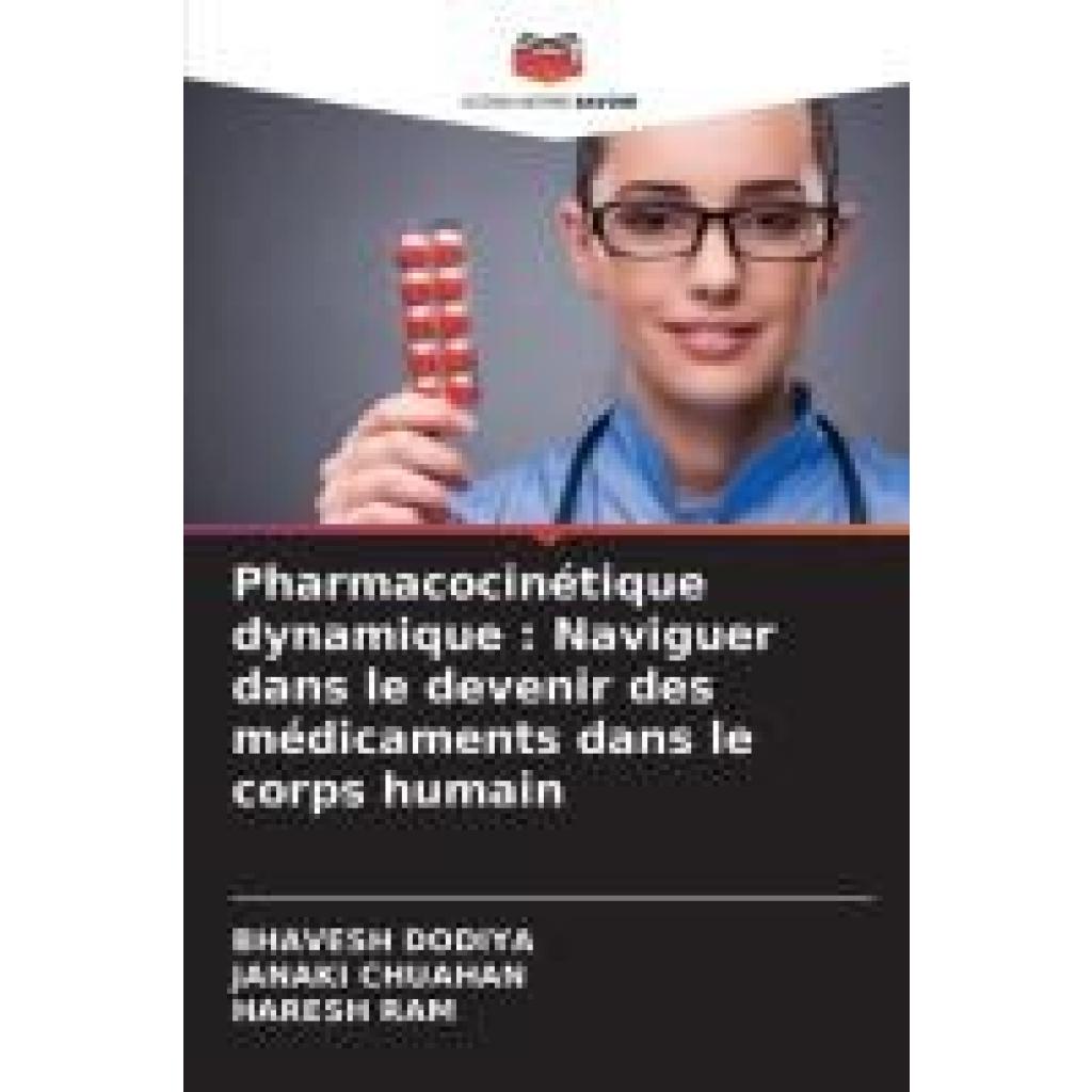 Dodiya, Bhavesh: Pharmacocinétique dynamique : Naviguer dans le devenir des médicaments dans le corps humain