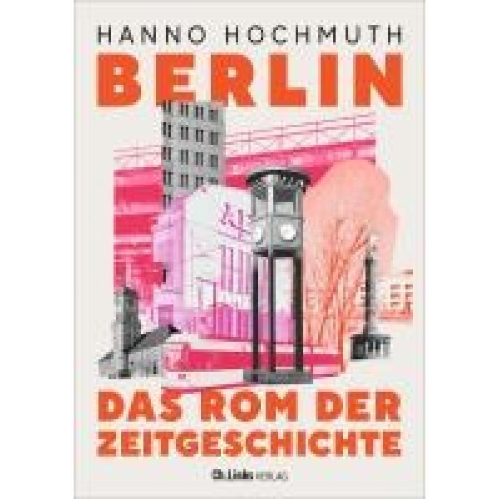 Hochmuth, Hanno: Berlin. Das Rom der Zeitgeschichte