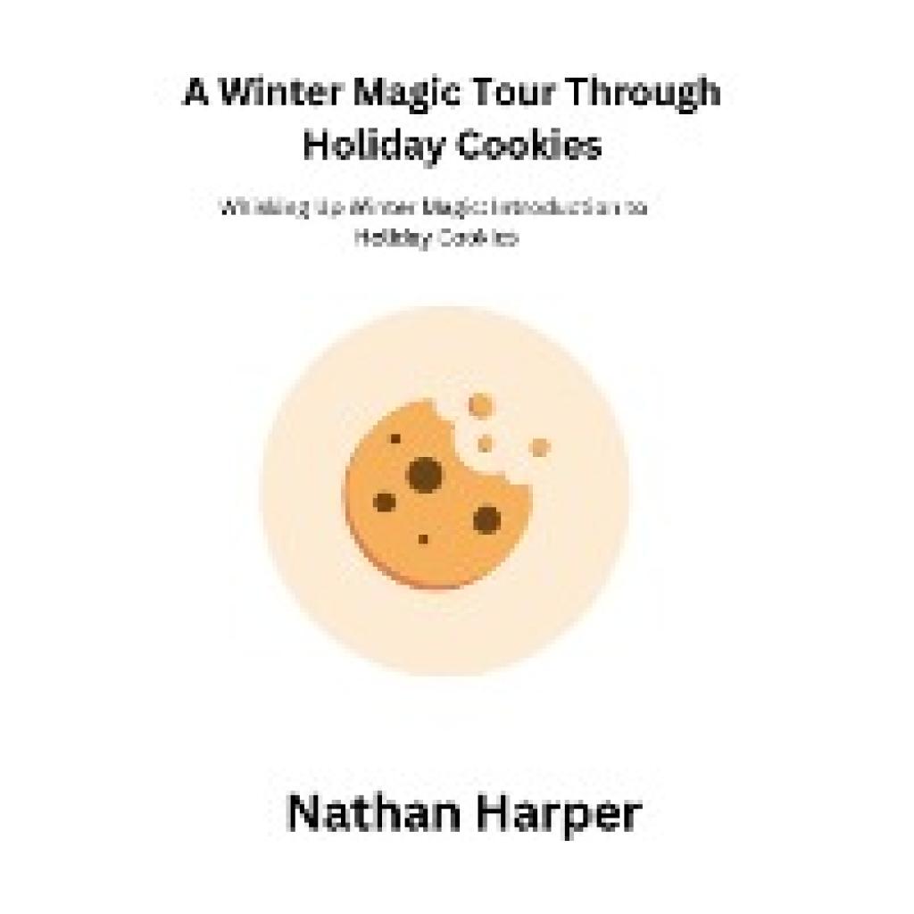 Harper, Nathan: A Winter Magic Tour Through Holiday Cookies