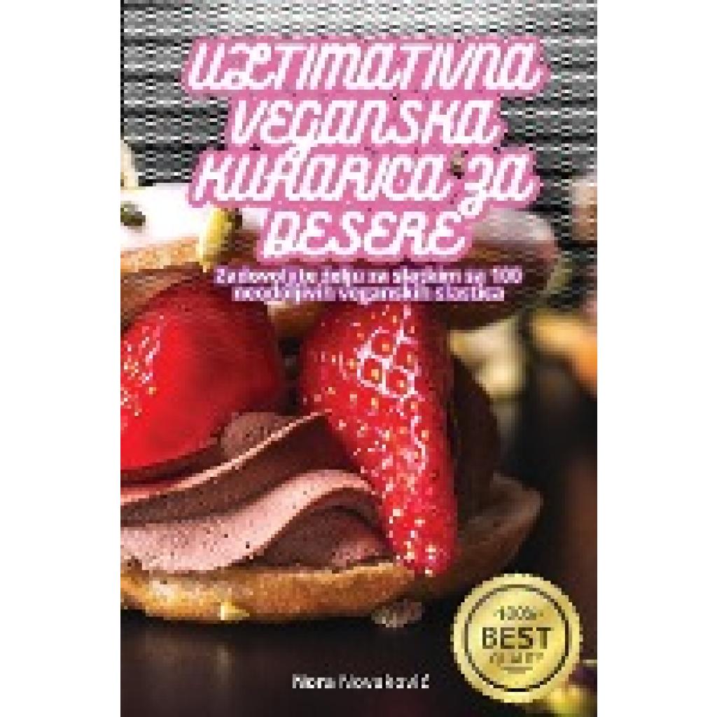 Nora Novakovi¿: ULTIMATIVNA VEGANSKA KUHARICA ZA DESERE