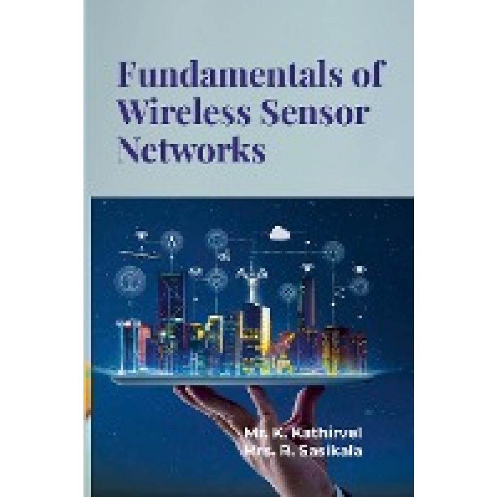 K, Kathirvel: Fundamentals of Wireless Sensor Networks
