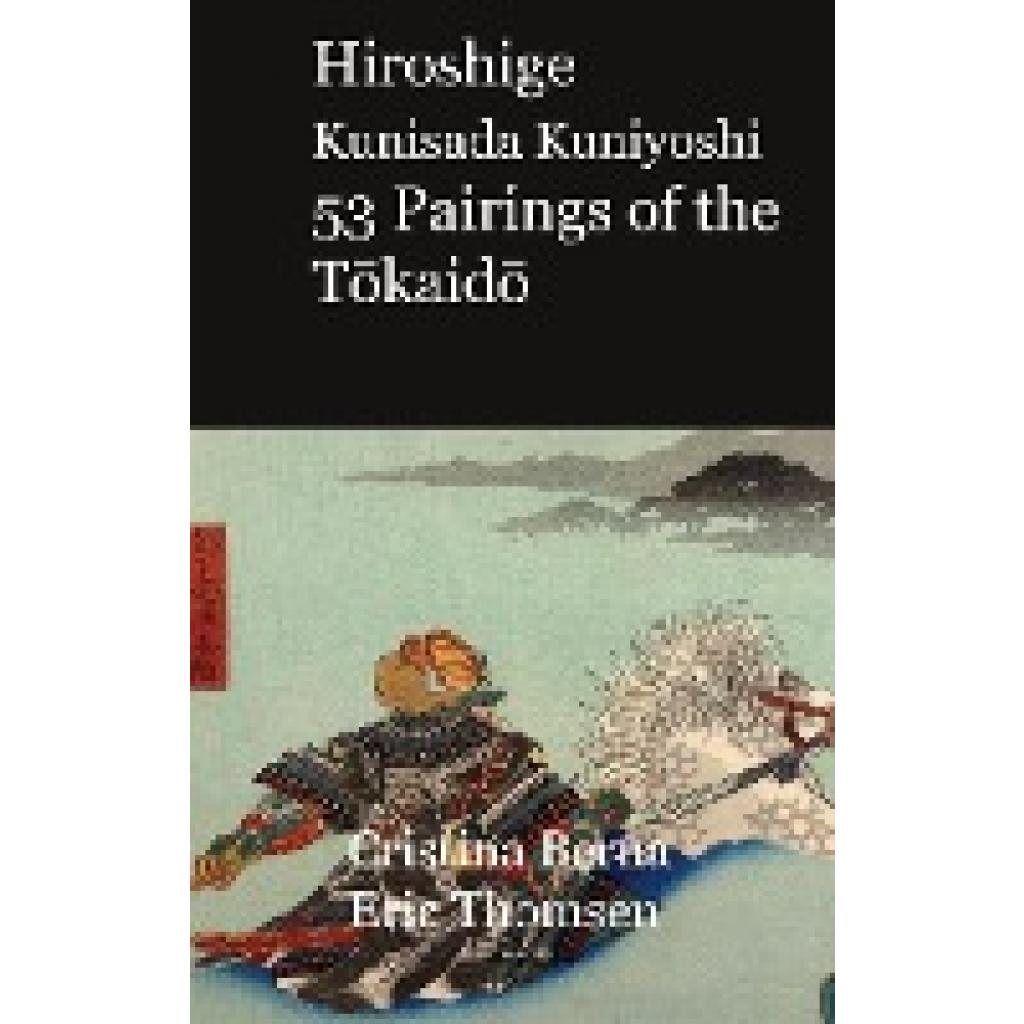 Berna, Cristina: Hiroshige Kunisada Kuniyoshi 53 Pairings of the Tokaido