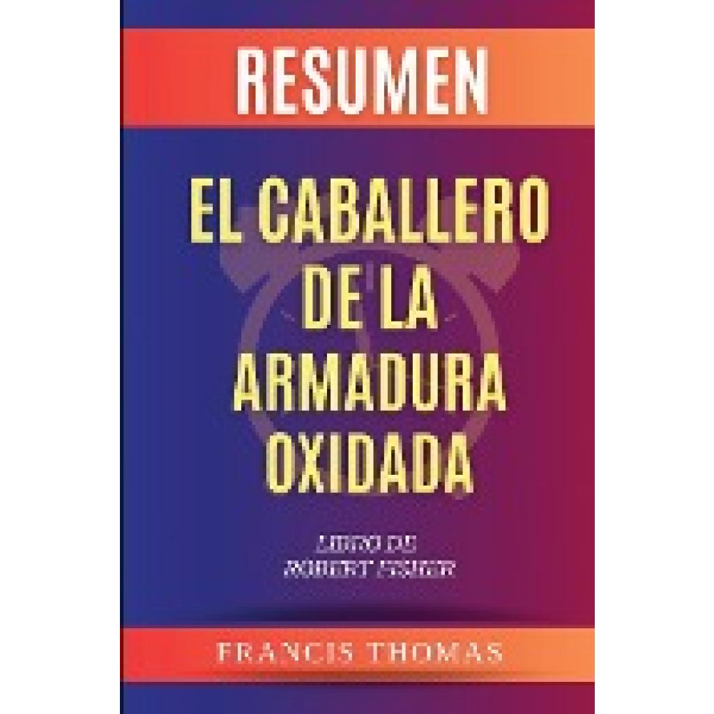 Thomas, Francisco: Resumen de El Caballero de la Armadura Oxidada Libro de  Robert Fisher
