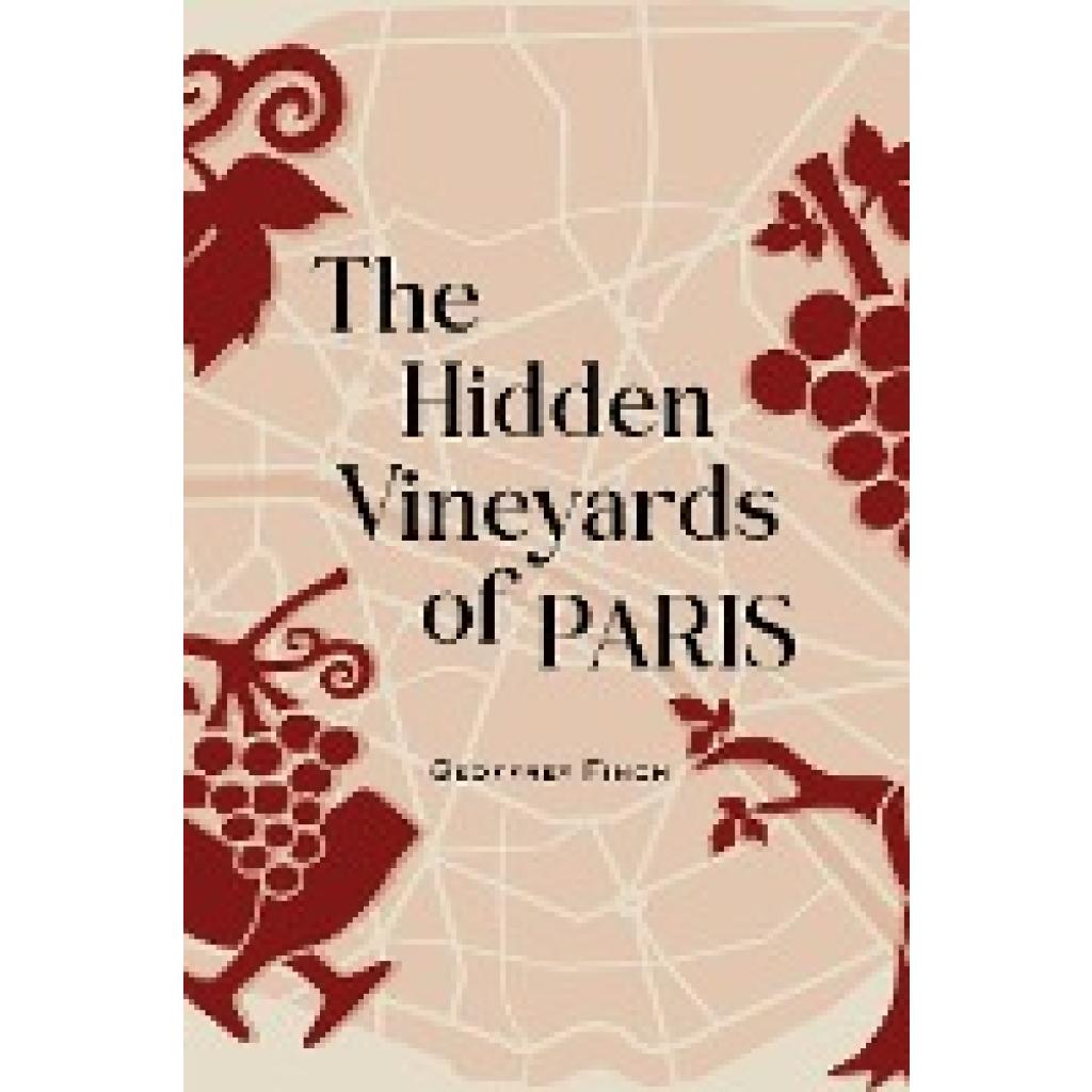 Finch, Geoffrey: The Hidden Vineyards of Paris