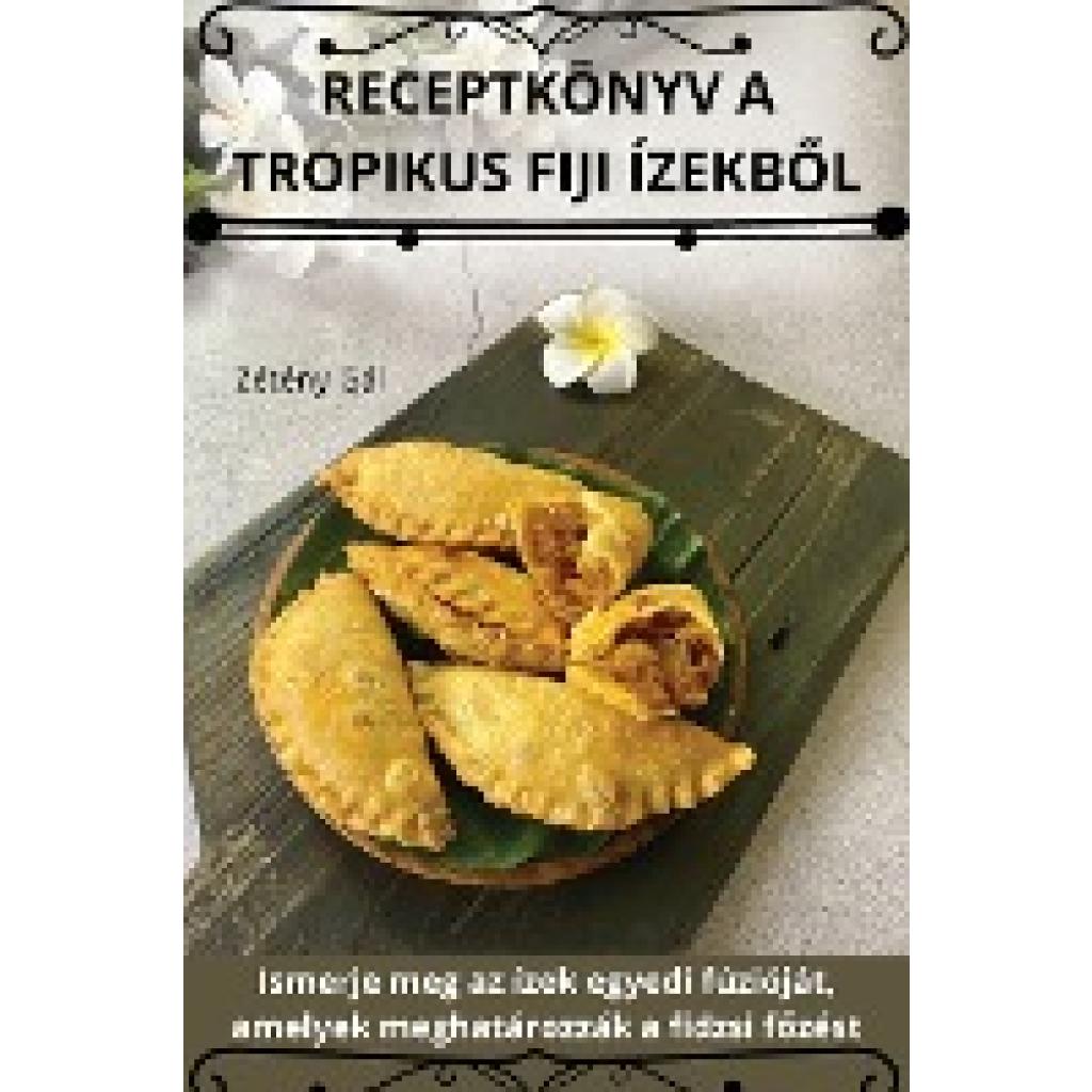 Zétény Gál: RECEPTKÖNYV A TROPIKUS FIJI ÍZEKB¿L