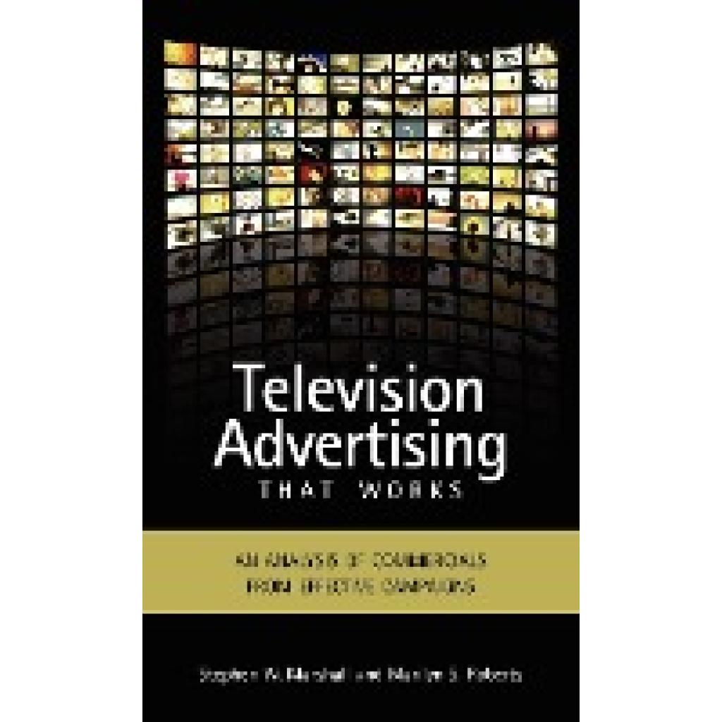 Marshall, Stephen W.: Television Advertising That Works: An Analysis of Commercials from Effective Campaigns