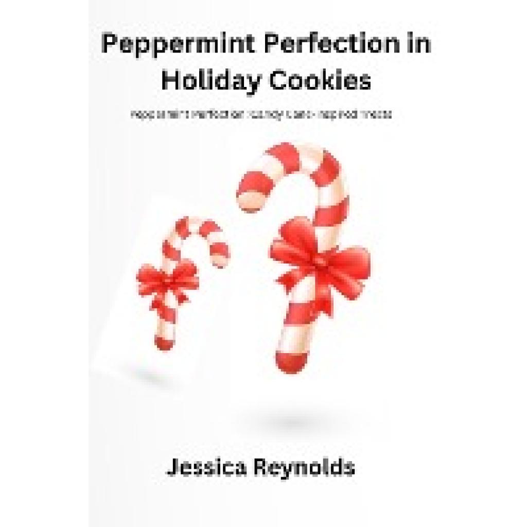 Reynolds, Jessica: Peppermint Perfection in Holiday Cookies