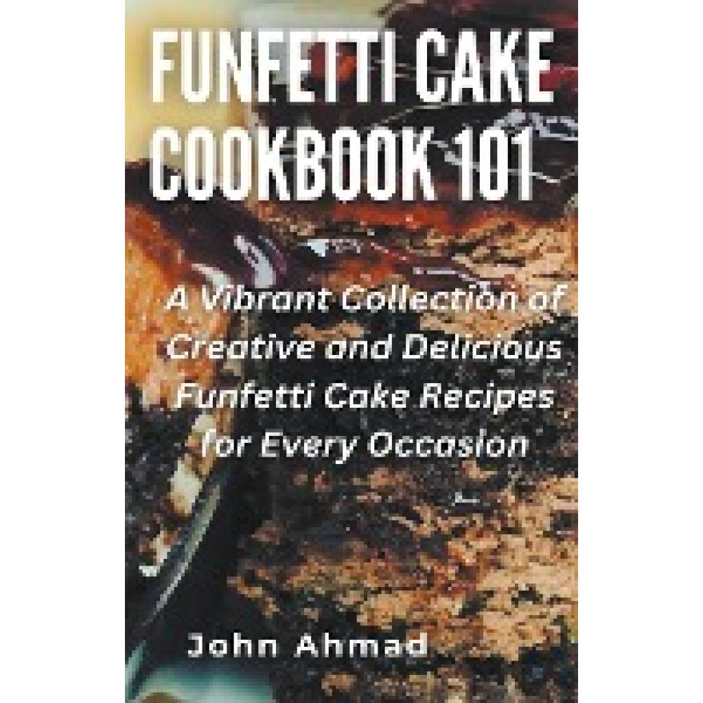 Ahmad, John: Funfetti Cake Cookbook 101