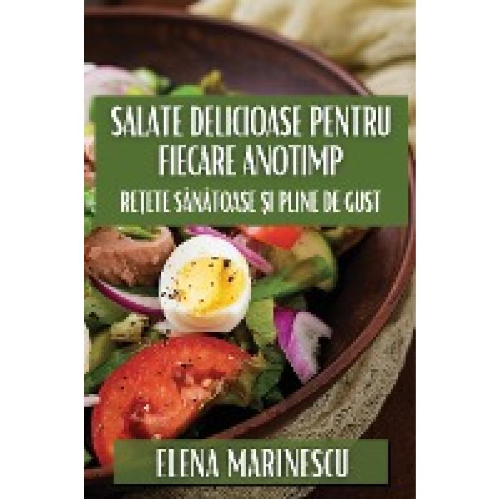 Marinescu, Elena: Salate Delicioase pentru Fiecare Anotimp