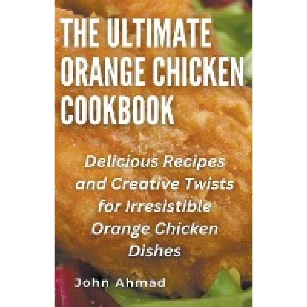 Ahmad, John: The Ultimate Orange Chicken Cookbook