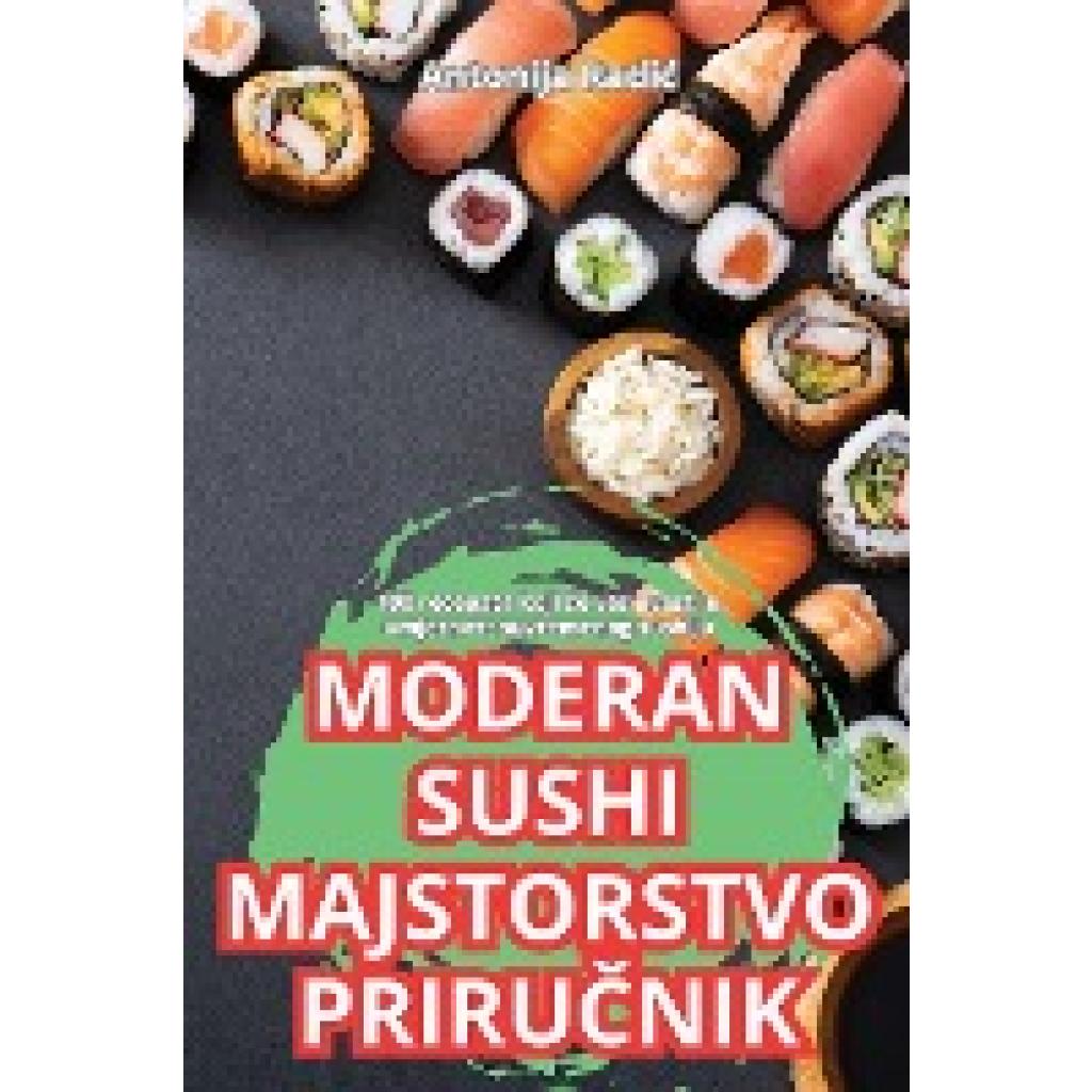 Antonija Radi¿: MODERAN SUSHI MAJSTORSTVO PRIRU¿NIK