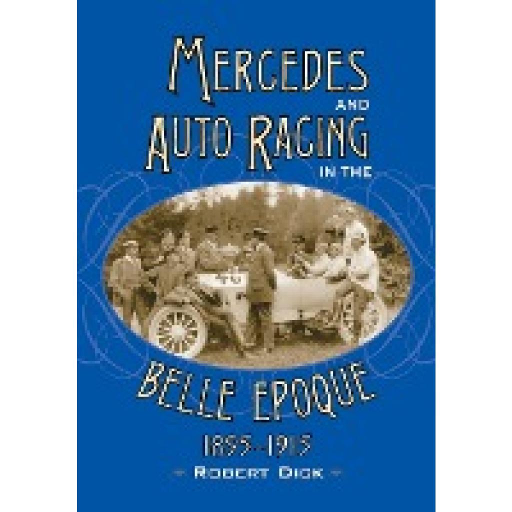 Dick, Robert: Mercedes and Auto Racing in the Belle Epoque, 1895-1915