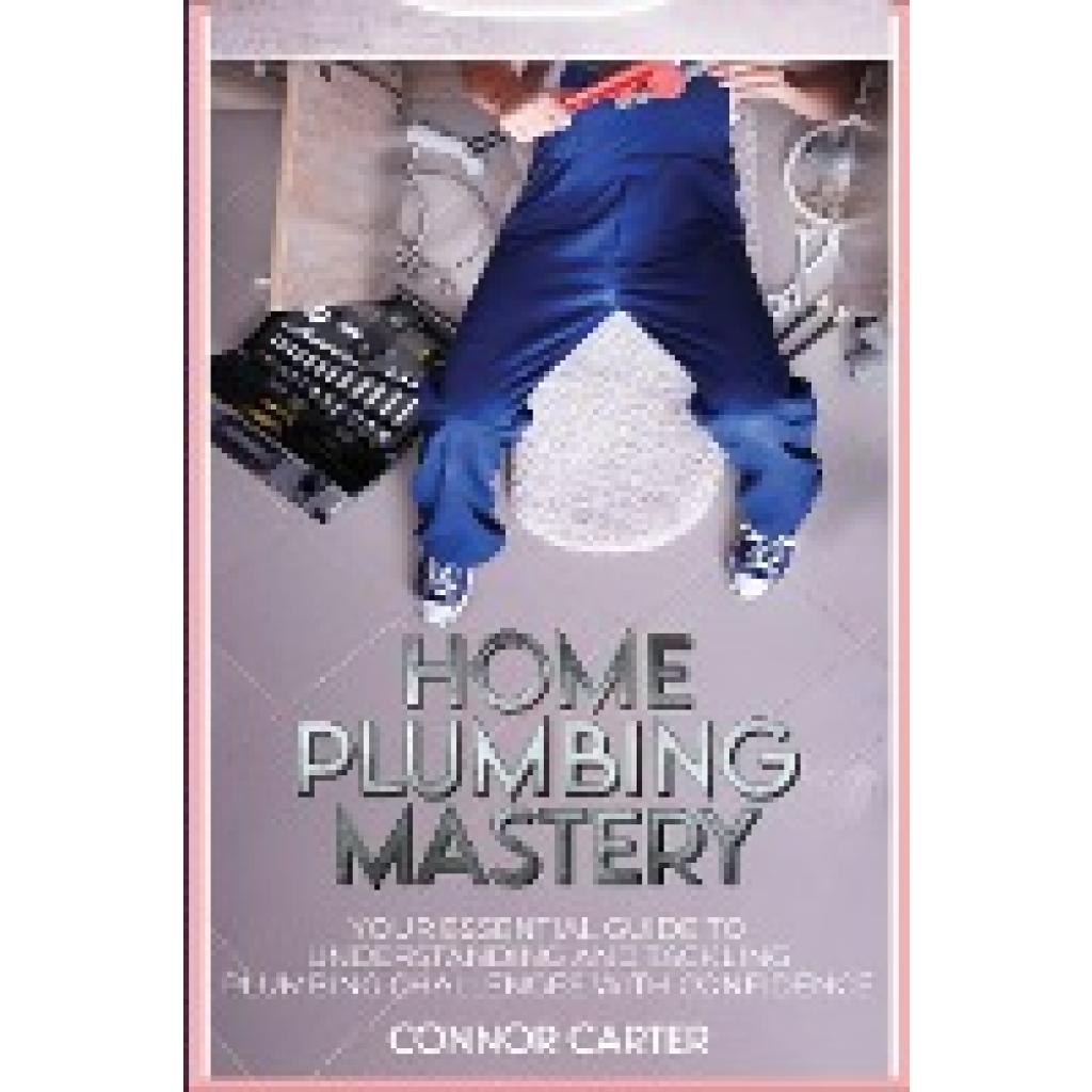 Carter, Connor: Home Plumbing Mastery