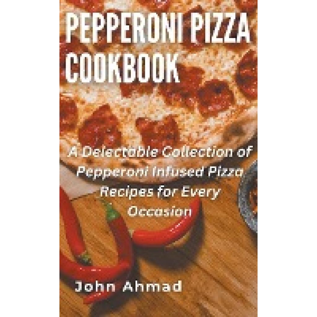 Ahmad, John: Pepperoni Pizza Cookbook