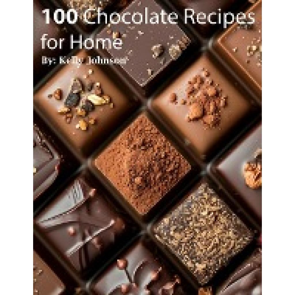 Johnson, Kelly: 100 Chocolate Recipes for Home