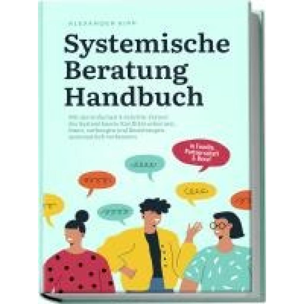 9783757601164 - Systemische Beratung Handbuch Mit der einfachen 5-Schritte-Formel der Systemtheorie Konflikte erkennen lösen vorbeugen und Beziehungen systematisch verbessern - in Familie Partnerschaft & Beruf - Alexander Kipp Taschenbuch