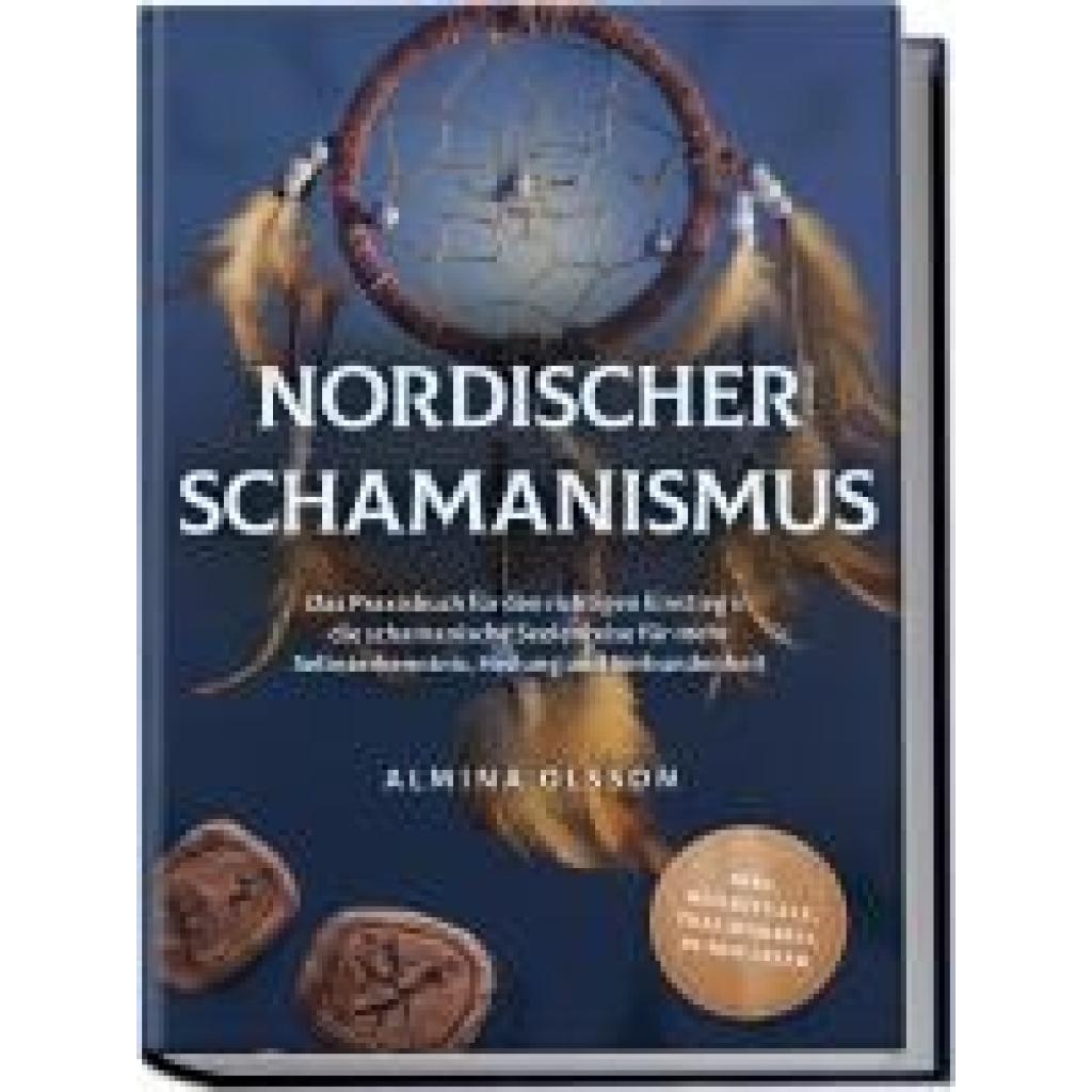 9783989100190 - Nordischer Schamanismus Das Praxisbuch für den richtigen Einstieg in die schamanische Seelenreise für mehr Selbsterkenntnis Heilung und Verbundenheit - inkl Heilrituale Traumarbeit Runen lesen - Almina Olsson Taschenbuch
