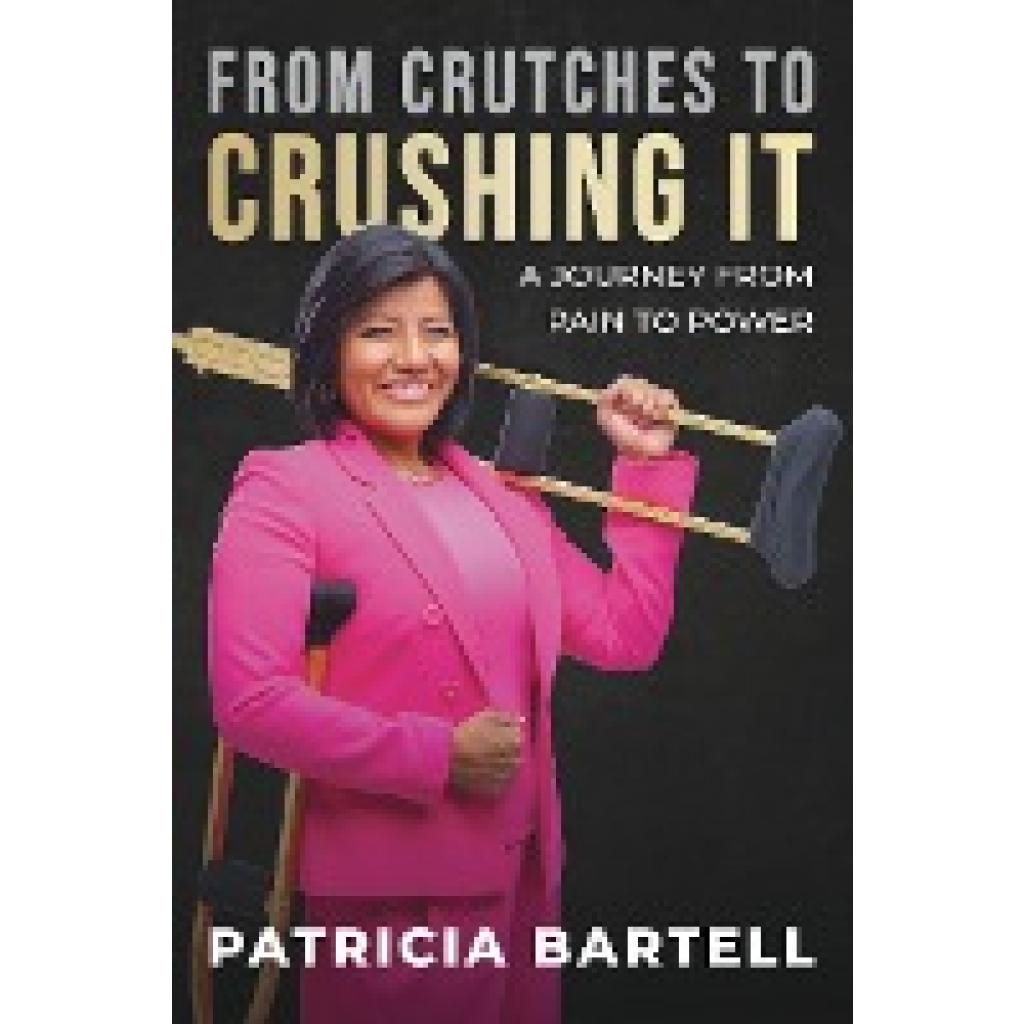 Bartell, Patricia: From Crutches to Crushing it