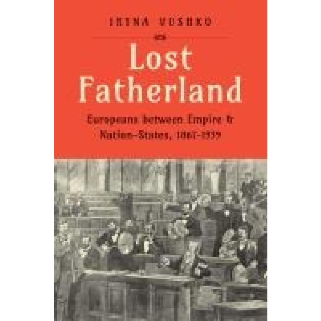 9780300267556 - Lost Fatherland Europeans between Empire and Nation-States 1867-1939 - Iryna Vushko Gebunden