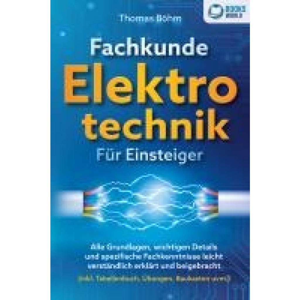9783989370524 - Fachkunde Elektrotechnik für Einsteiger Alle Grundlagen wichtigen Details und spezifische Fachkenntnisse leicht verständlich erklärt und beigebracht (inkl Tabellenbuch Übungen Baukasten uvm) - Thomas Böhm Taschenbuch 9783989370524 - Fachkunde Elektrotechnik für Einsteiger Alle Grundlagen wichtigen Details und spezifische Fachkenntnisse leicht verständlich erklärt und beigebracht (inkl Tabellenbuch Übungen Baukasten uvm) - Thomas Böhm Taschenbuch
