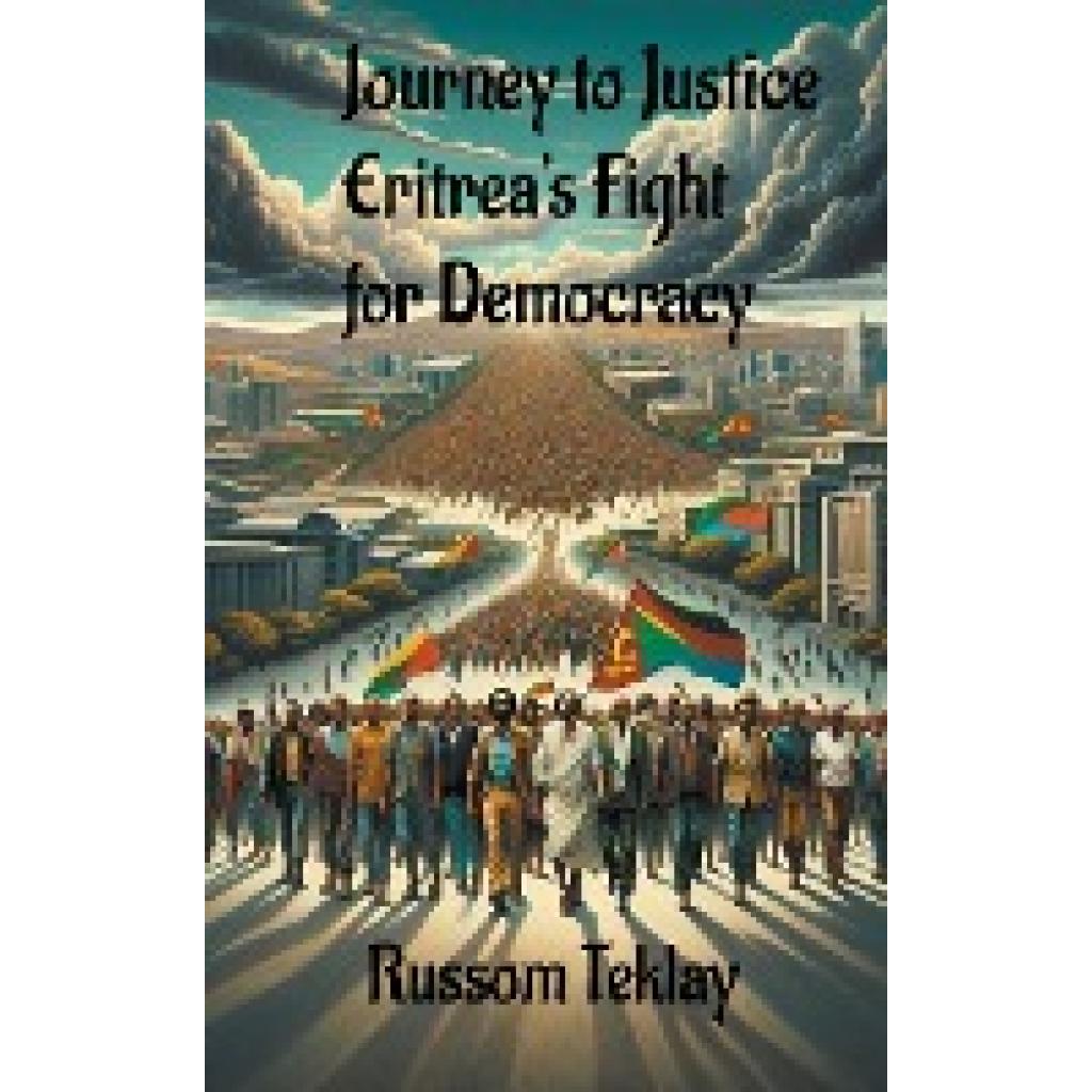 Teklay, Russom: Journey to Justice Eritrea's Fight for Democracy