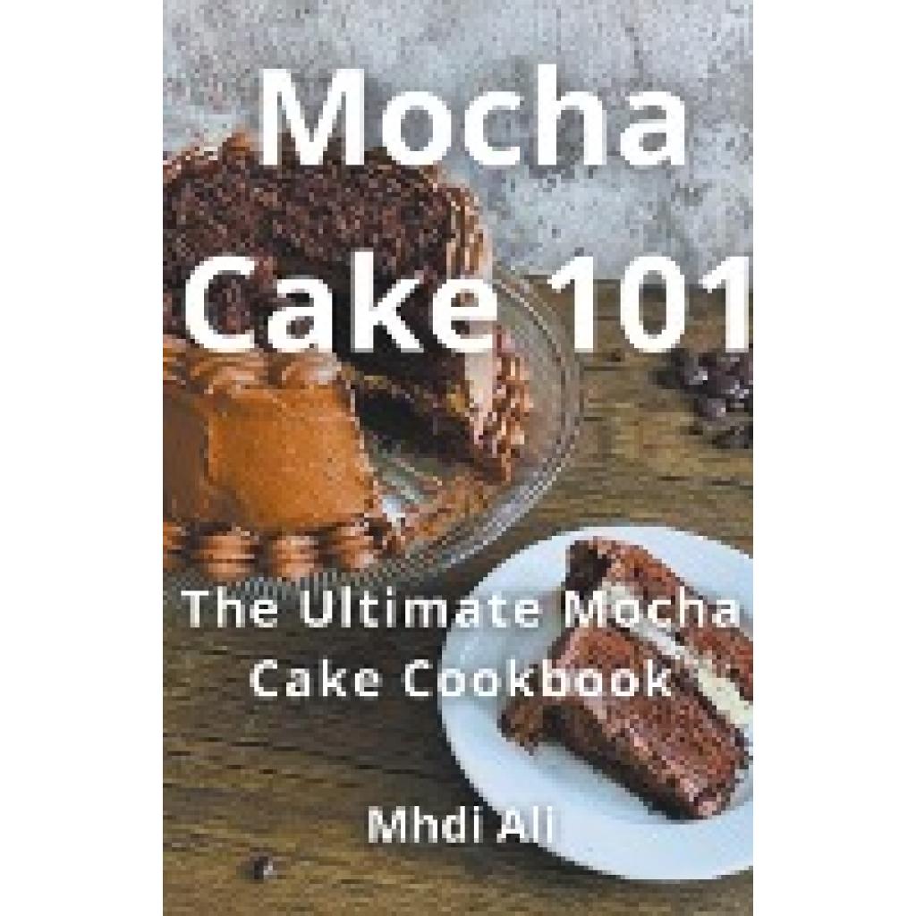 Ali, Mhdi: Mocha Cake 101