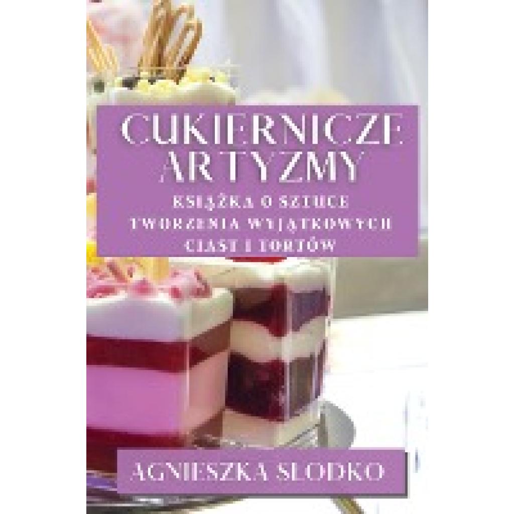 S¿odko, Agnieszka: Cukiernicze Artyzmy