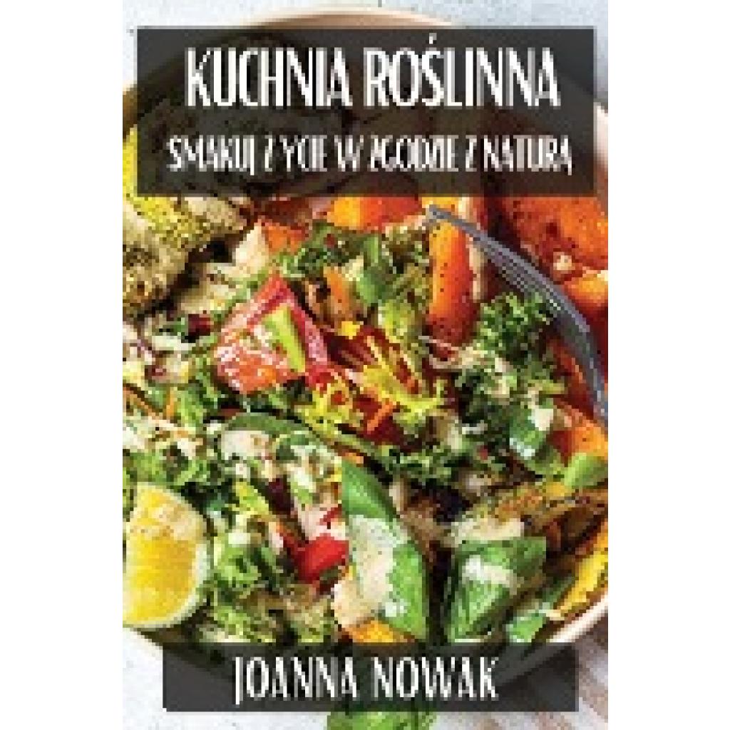 Nowak, Joanna: Kuchnia Ro¿linna