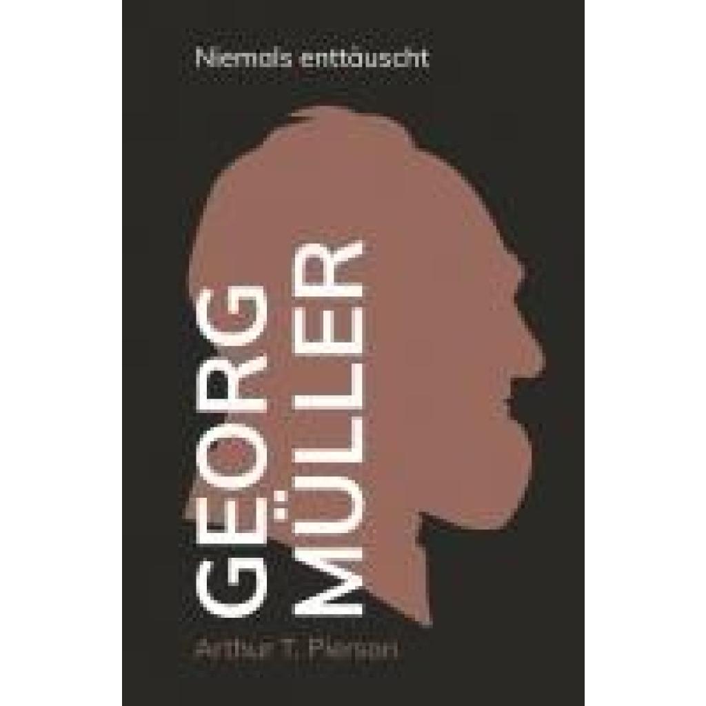 9783866996762 - Georg Müller - Niemals enttäuscht - Arthur T Pierson Leinen 9783866996762 - Georg Müller - Niemals enttäuscht - Arthur T Pierson Leinen