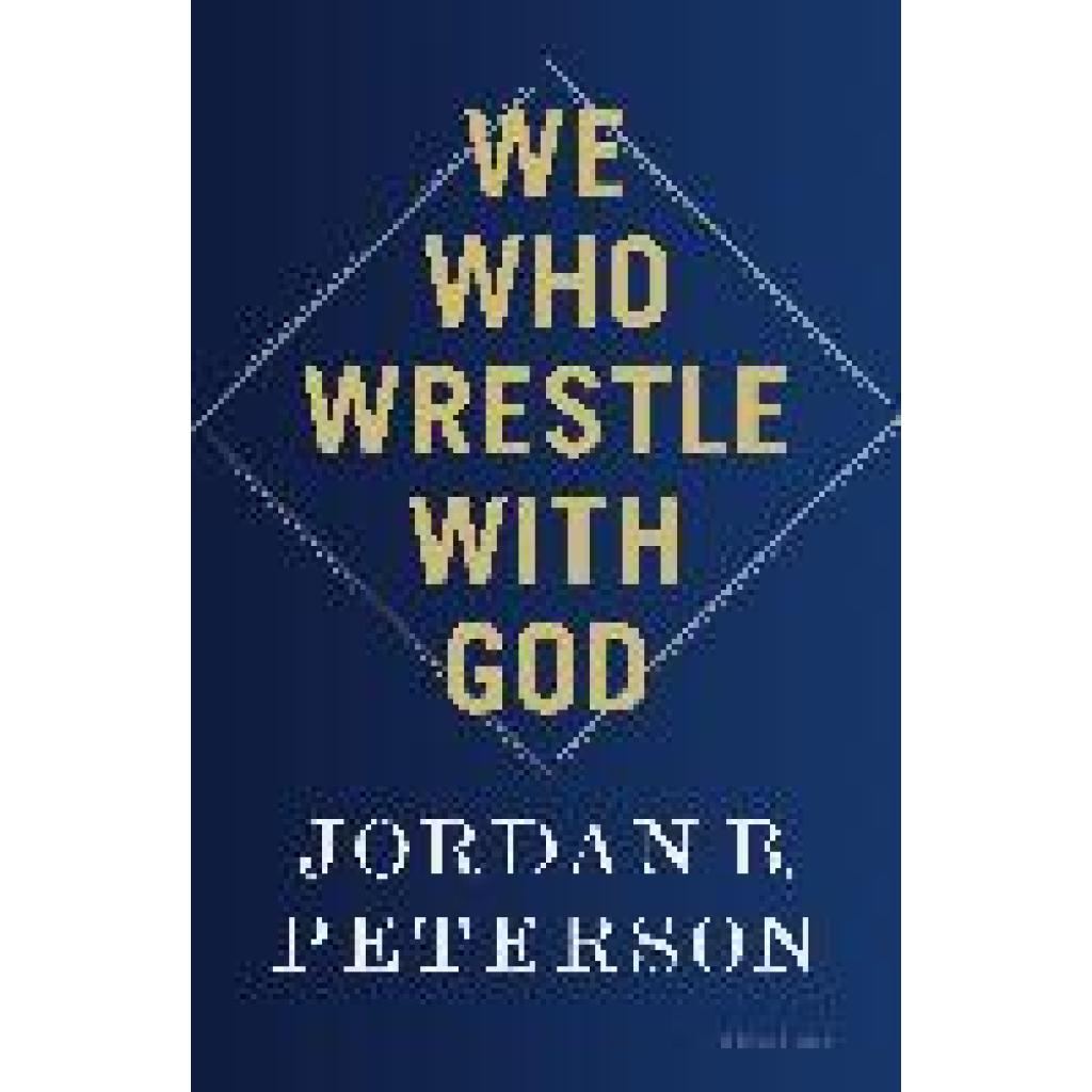 Peterson, Jordan B.: We Who Wrestle With God