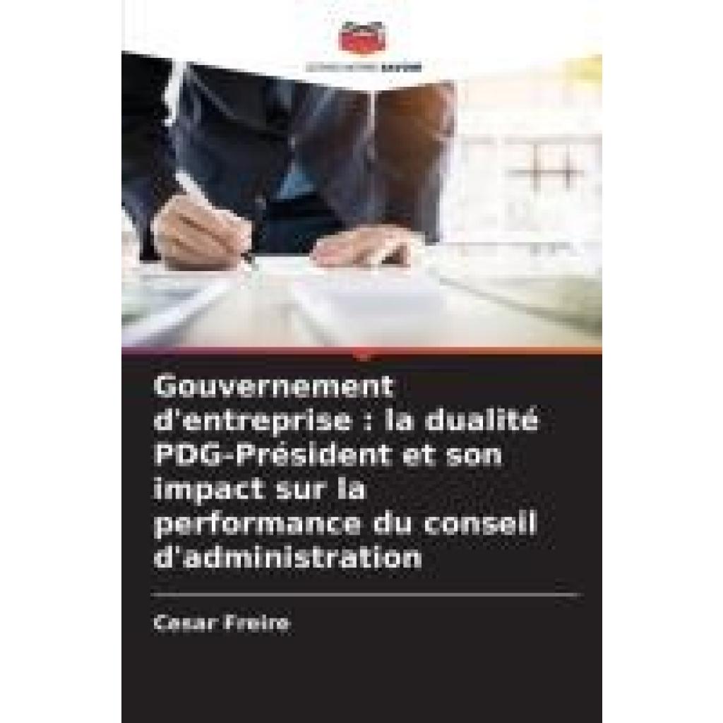 Freire, Cesar: Gouvernement d'entreprise : la dualité PDG-Président et son impact sur la performance du conseil d'admini