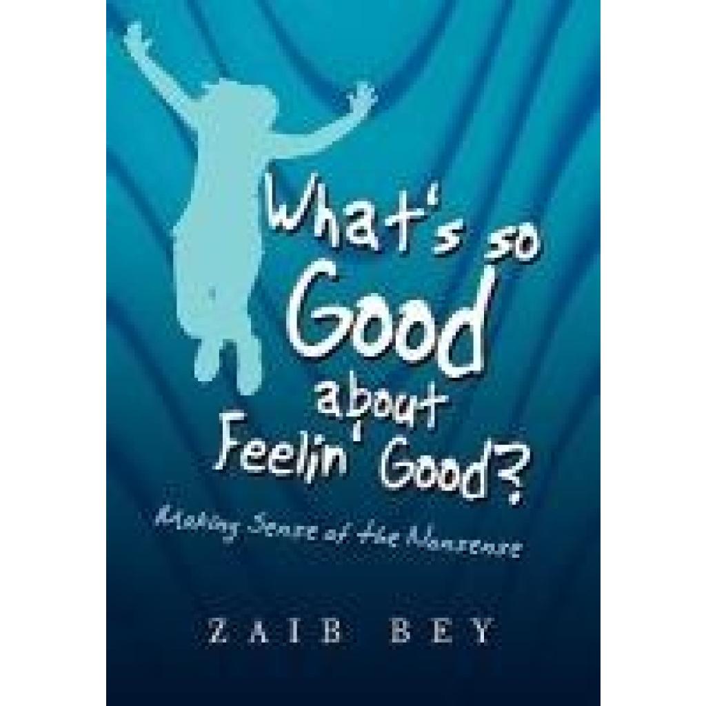 Bey, Zaib: What's so Good about Feelin' Good?