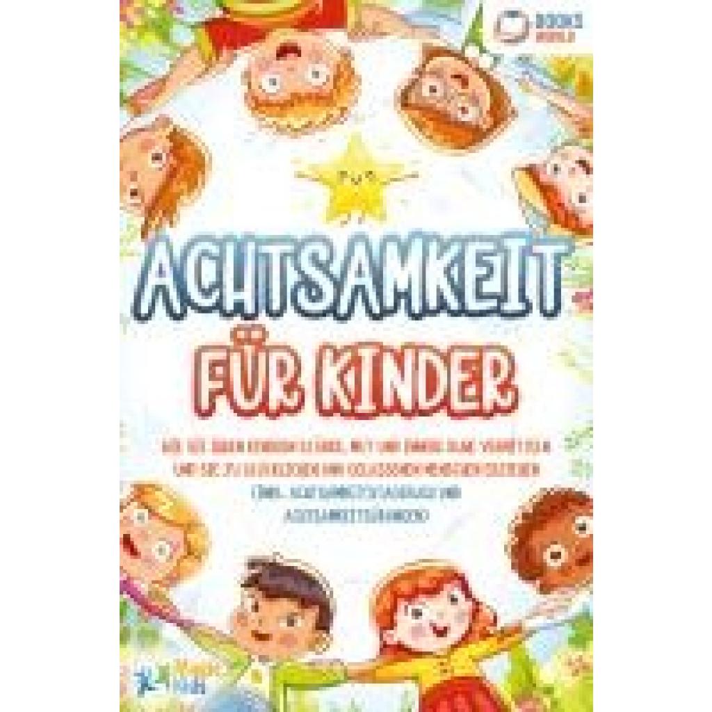9783989370326 - Achtsamkeit für Kinder Wie Sie Ihren Kindern Stärke Mut und innere Ruhe vermitteln und sie zu glücklichen und gelassenen Menschen erziehen (Inkl Achtsamkeitstagebuch und Achtsamkeitsübungen) - Magic Kids Taschenbuch