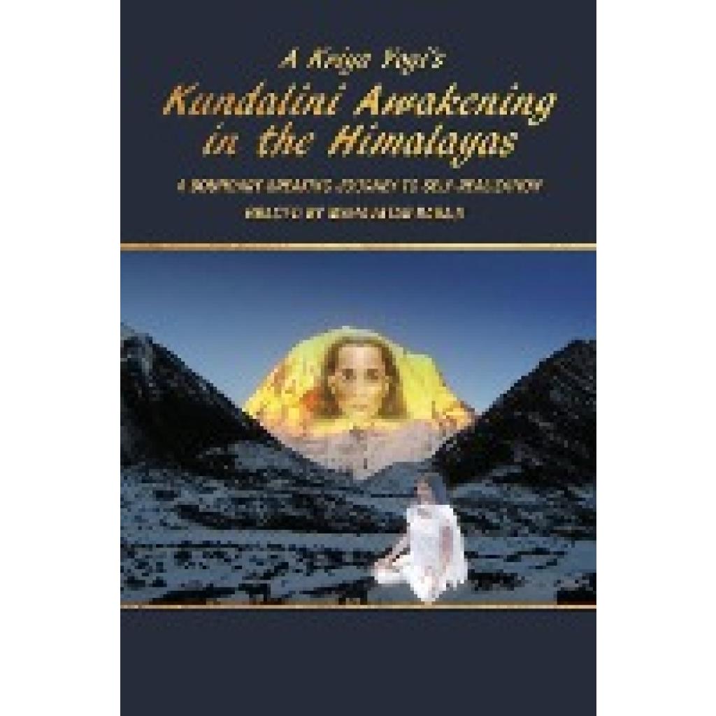 Mandava, Madhuri: A Kriya Yogi's Kundalini Awakening in the Himalayas: A Boundary-Breaking Journey to Self-Realization G