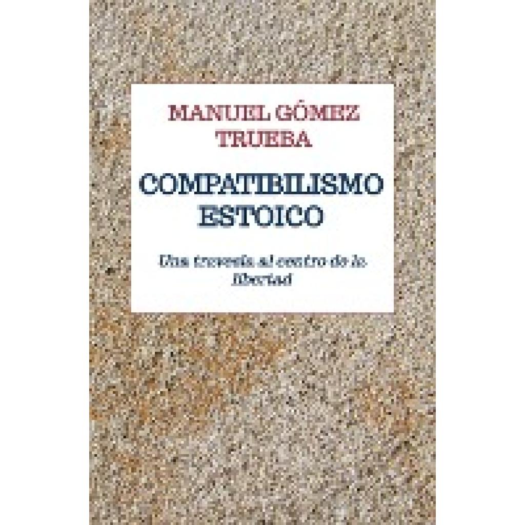 Manuel Gómez Trueba: COMPATIBILISMO ESTOICO