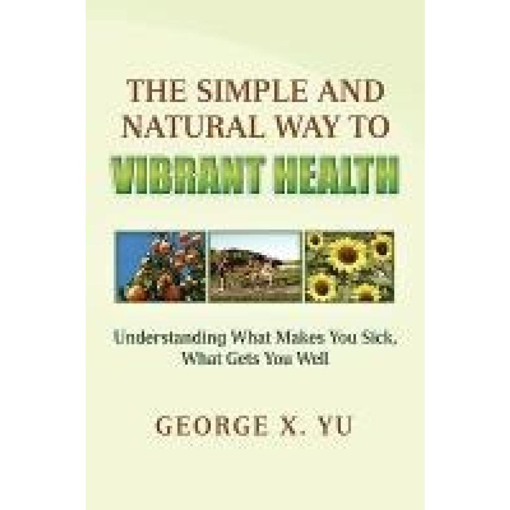 Yu, George X.: The Simple and Natural Way to Vibrant Health