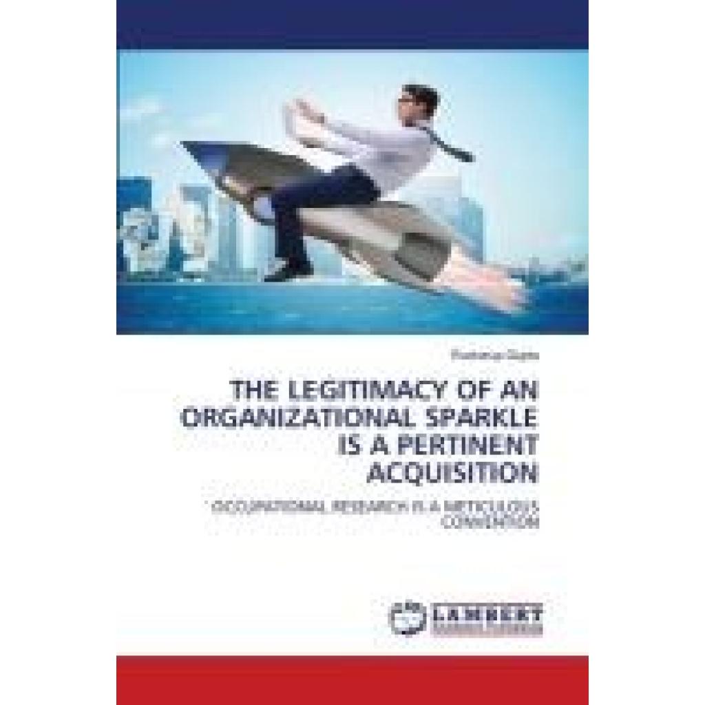 Gupta, Rudrarup: THE LEGITIMACY OF AN ORGANIZATIONAL SPARKLE IS A PERTINENT ACQUISITION