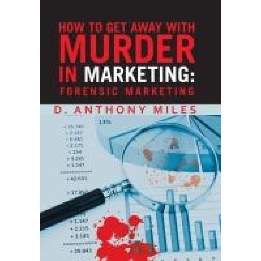 Miles, D. Anthony: How to Get Away with Murder in Marketing