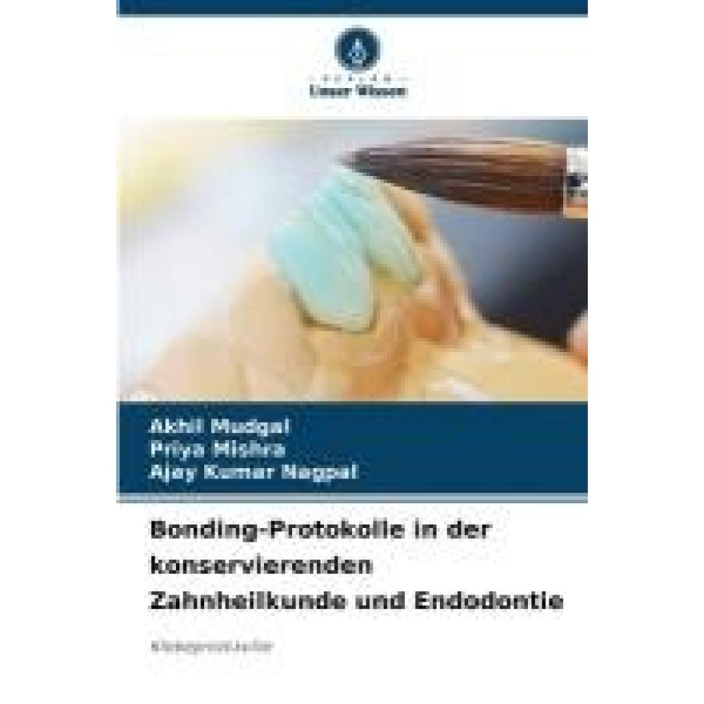 Mudgal, Akhil: Bonding-Protokolle in der konservierenden Zahnheilkunde und Endodontie