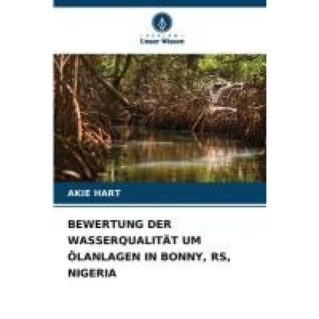 Hart, Akie: BEWERTUNG DER WASSERQUALITÄT UM ÖLANLAGEN IN BONNY, RS, NIGERIA