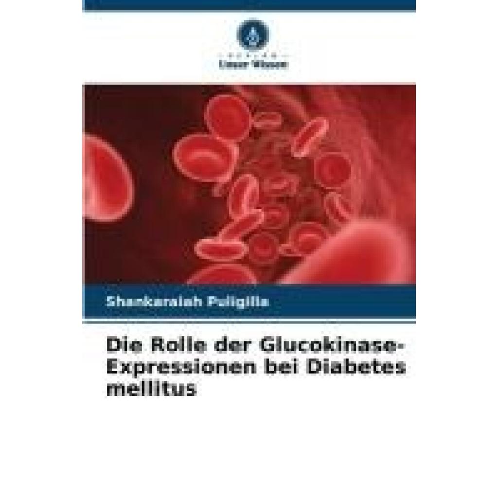 Puligilla, Shankaraiah: Die Rolle der Glucokinase-Expressionen bei Diabetes mellitus