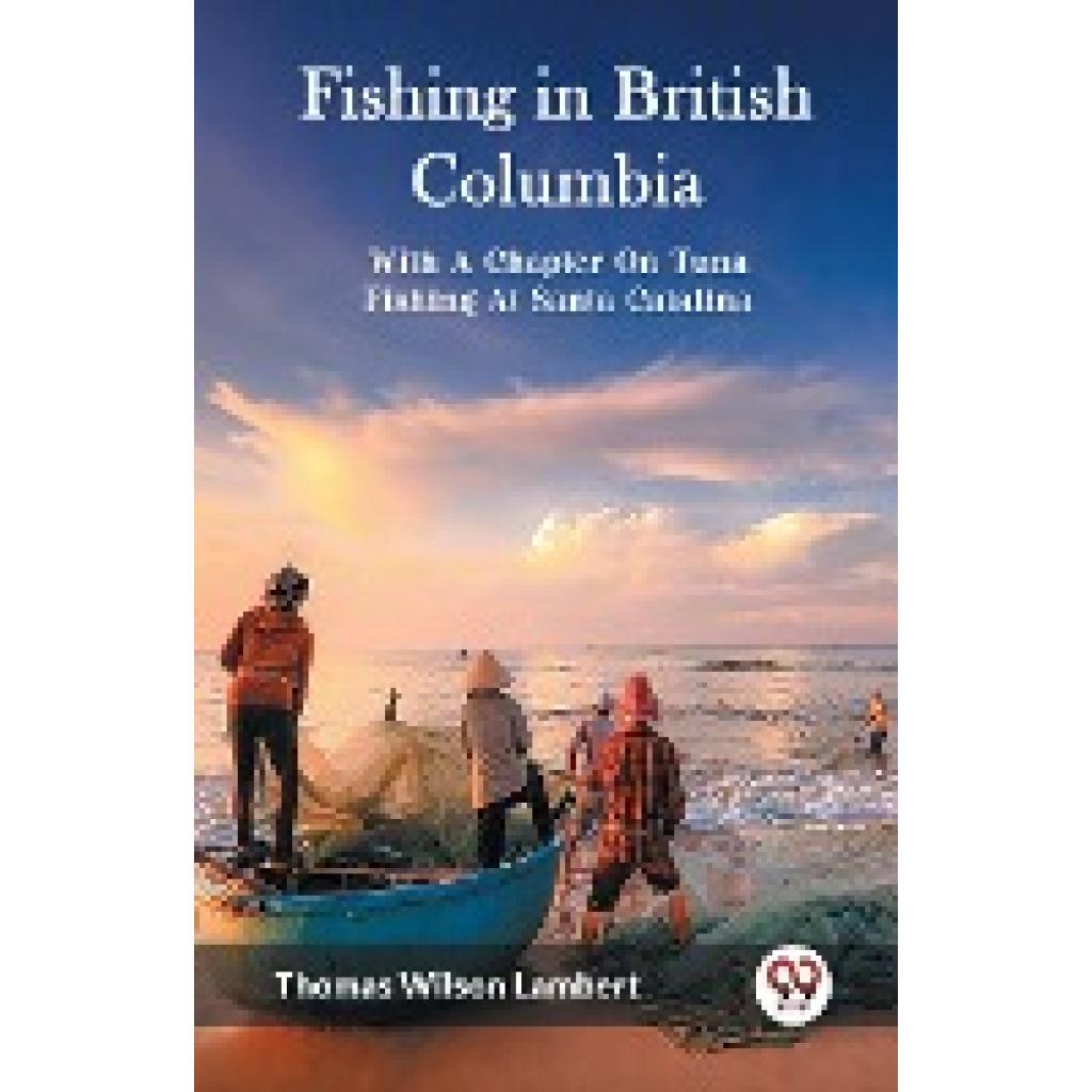 Lambert, Thomas Wilson: Fishing in British Columbia With A Chapter On Tuna Fishing At Santa Catalina