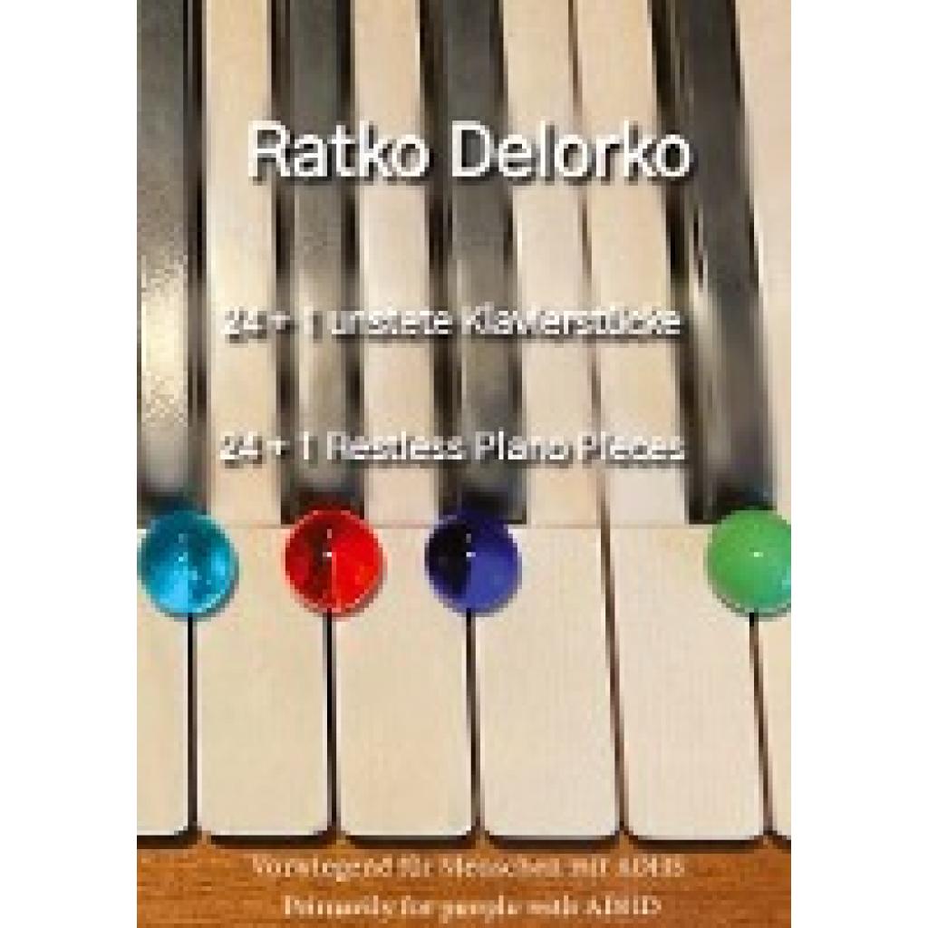 Delorko, Ratko: 24+ 1 Unstete Klavierstücke  -  24+1 Restless Piano Pieces