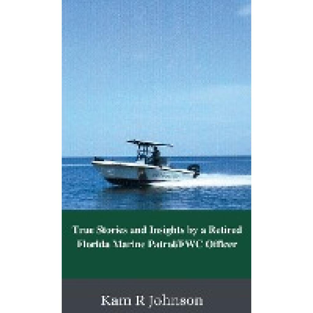 Johnson, Kam R: True Stories and Insights by a Retired Florida Marine Patrol/FWC Officer